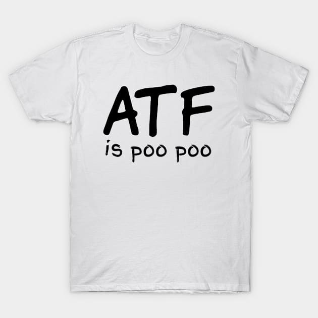 ATF is poo poo T-Shirt by ARRIGO